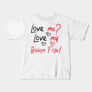 Love Me Love My Bichon Frise! Especially for Bichons Frise Dog Lovers! Kids T-Shirt